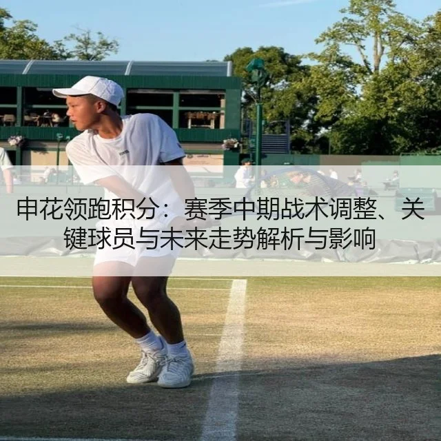 申花领跑积分:赛季中期战术调整、关键球员与未来走势解析与影响